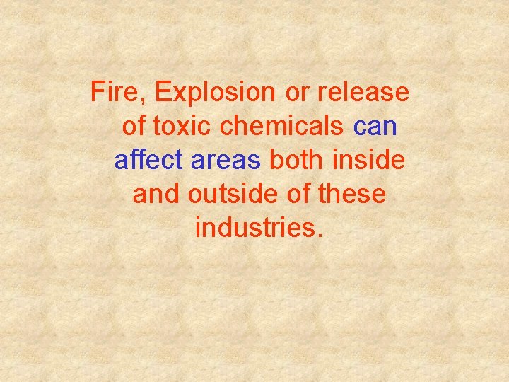 Fire, Explosion or release of toxic chemicals can affect areas both inside and outside