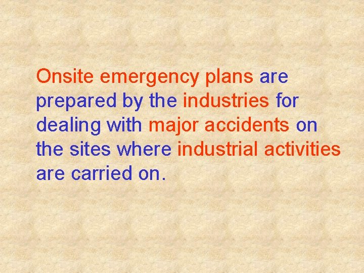 Onsite emergency plans are prepared by the industries for dealing with major accidents on