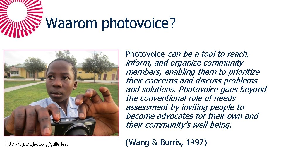 Waarom photovoice? Photovoice can be a tool to reach, inform, and organize community members,