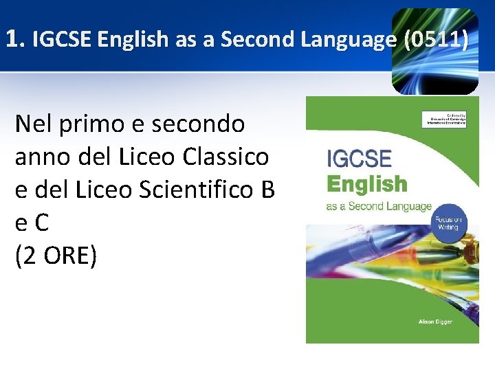 1. IGCSE English as a Second Language (0511) Nel primo e secondo anno del