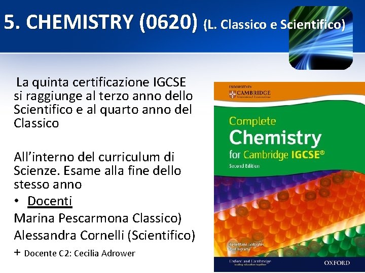 5. CHEMISTRY (0620) (L. Classico e Scientifico) La quinta certificazione IGCSE si raggiunge al