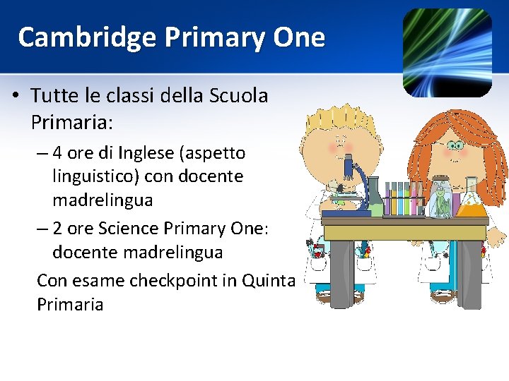 Cambridge Primary One • Tutte le classi della Scuola Primaria: – 4 ore di