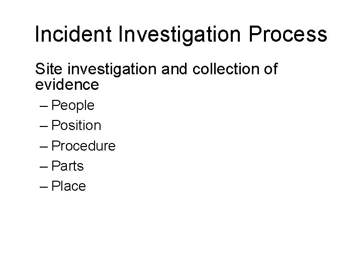 Incident Investigation Process Site investigation and collection of evidence – People – Position –