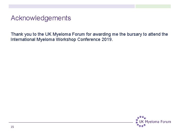 Acknowledgements Thank you to the UK Myeloma Forum for awarding me the bursary to