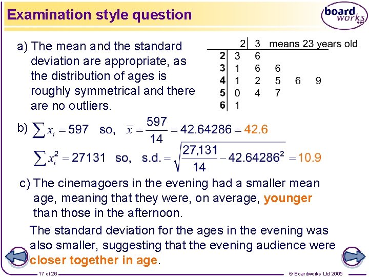 Examination style question a) The mean and the standard deviation are appropriate, as the