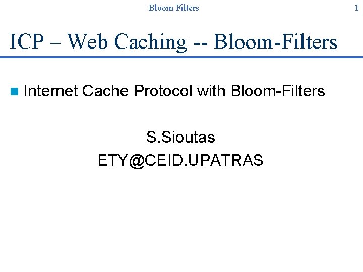 Bloom Filters ICP – Web Caching -- Bloom-Filters n Internet Cache Protocol with Bloom-Filters