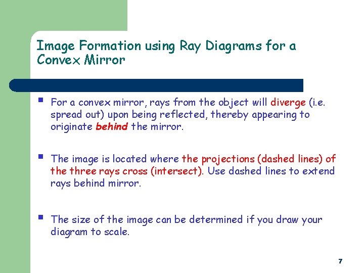 Image Formation using Ray Diagrams for a Convex Mirror § For a convex mirror,