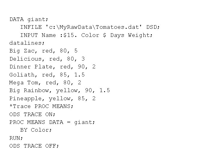 DATA giant; INFILE 'c: My. Raw. DataTomatoes. dat' DSD; INPUT Name : $15. Color