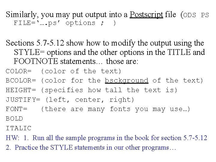 Similarly, you may put output into a Postscript file (ODS PS FILE=‘…. ps’ options