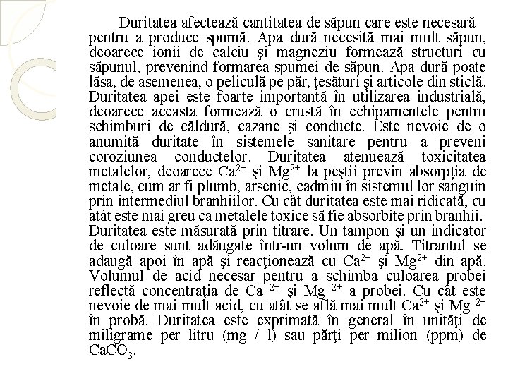 Duritatea afectează cantitatea de săpun care este necesară pentru a produce spumă. Apa dură