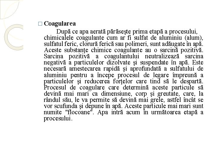 � Coagularea După ce apa aerată părăseşte prima etapă a procesului, chimicalele coagulante cum