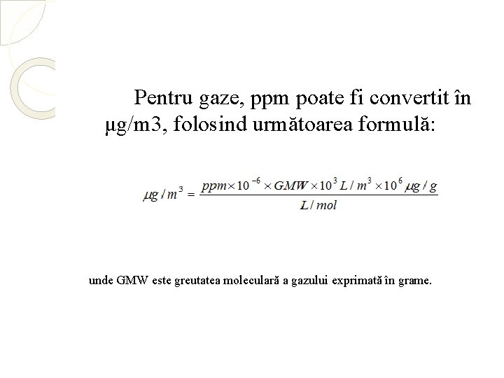 Pentru gaze, ppm poate fi convertit în μg/m 3, folosind următoarea formulă: unde GMW