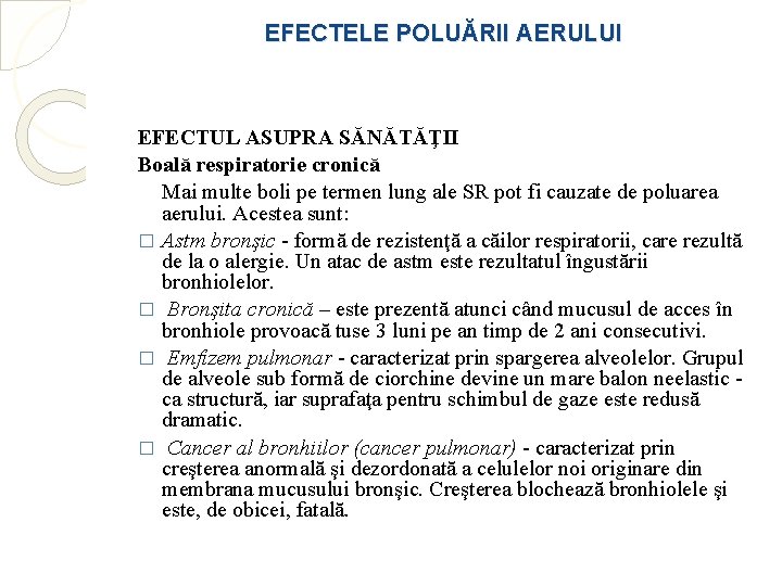 EFECTELE POLUĂRII AERULUI EFECTUL ASUPRA SĂNĂTĂŢII Boală respiratorie cronică Mai multe boli pe termen