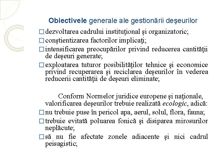 Obiectivele generale gestionării deşeurilor � dezvoltarea cadrului instituţional şi organizatoric; � conştientizarea factorilor implicaţi;