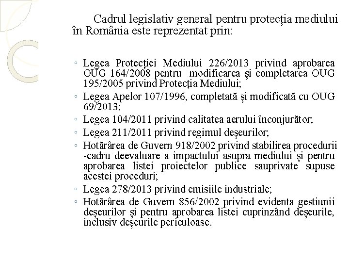 Cadrul legislativ general pentru protecția mediului în România este reprezentat prin: ◦ Legea Protecției