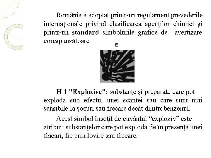 România a adoptat printr-un regulament prevederile internaţionale privind clasificarea agenţilor chimici şi printr-un standard