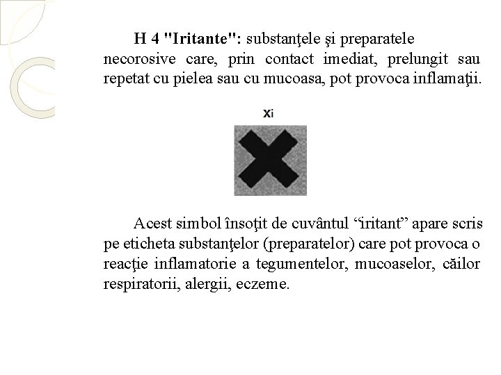 H 4 "Iritante": substanţele şi preparatele necorosive care, prin contact imediat, prelungit sau repetat