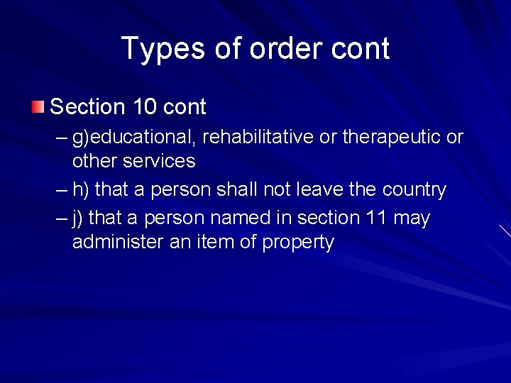 Types of order cont Section 10 cont – g)educational, rehabilitative or therapeutic or other