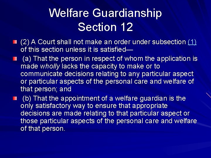 Welfare Guardianship Section 12 (2) A Court shall not make an order under subsection