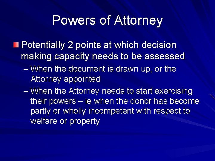 Powers of Attorney Potentially 2 points at which decision making capacity needs to be