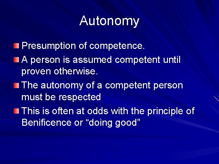 Autonomy Presumption of competence. A person is assumed competent until proven otherwise. The autonomy