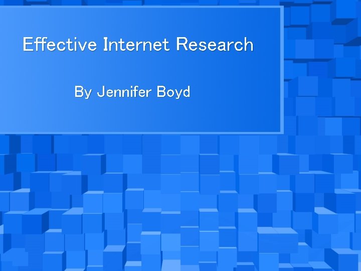 Effective Internet Research By Jennifer Boyd 