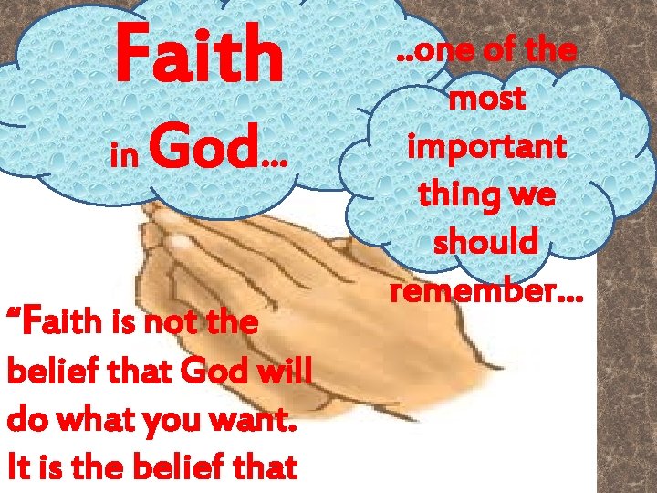 Faith in God… “Faith is not the belief that God will do what you