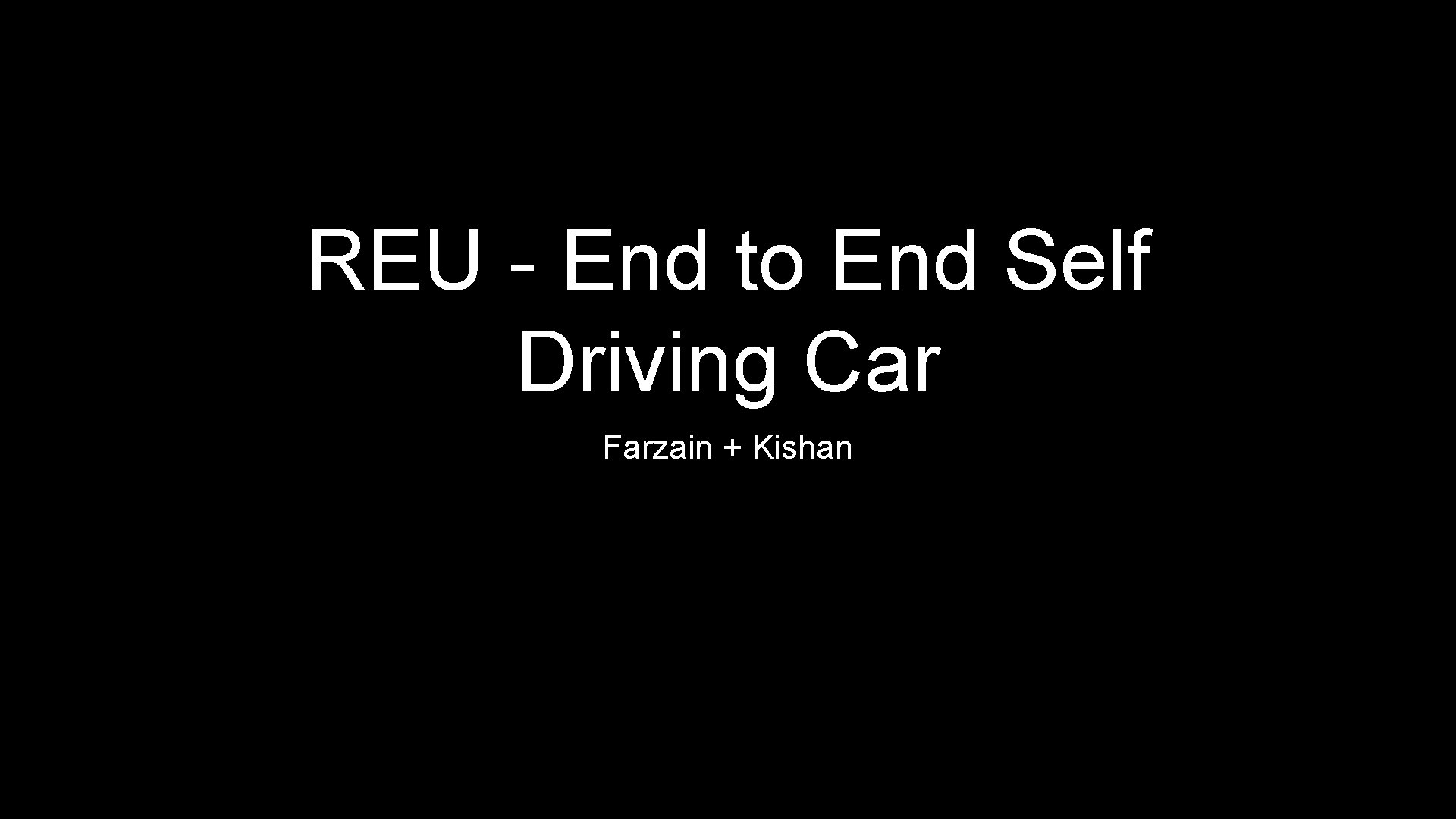 REU - End to End Self Driving Car Farzain + Kishan 