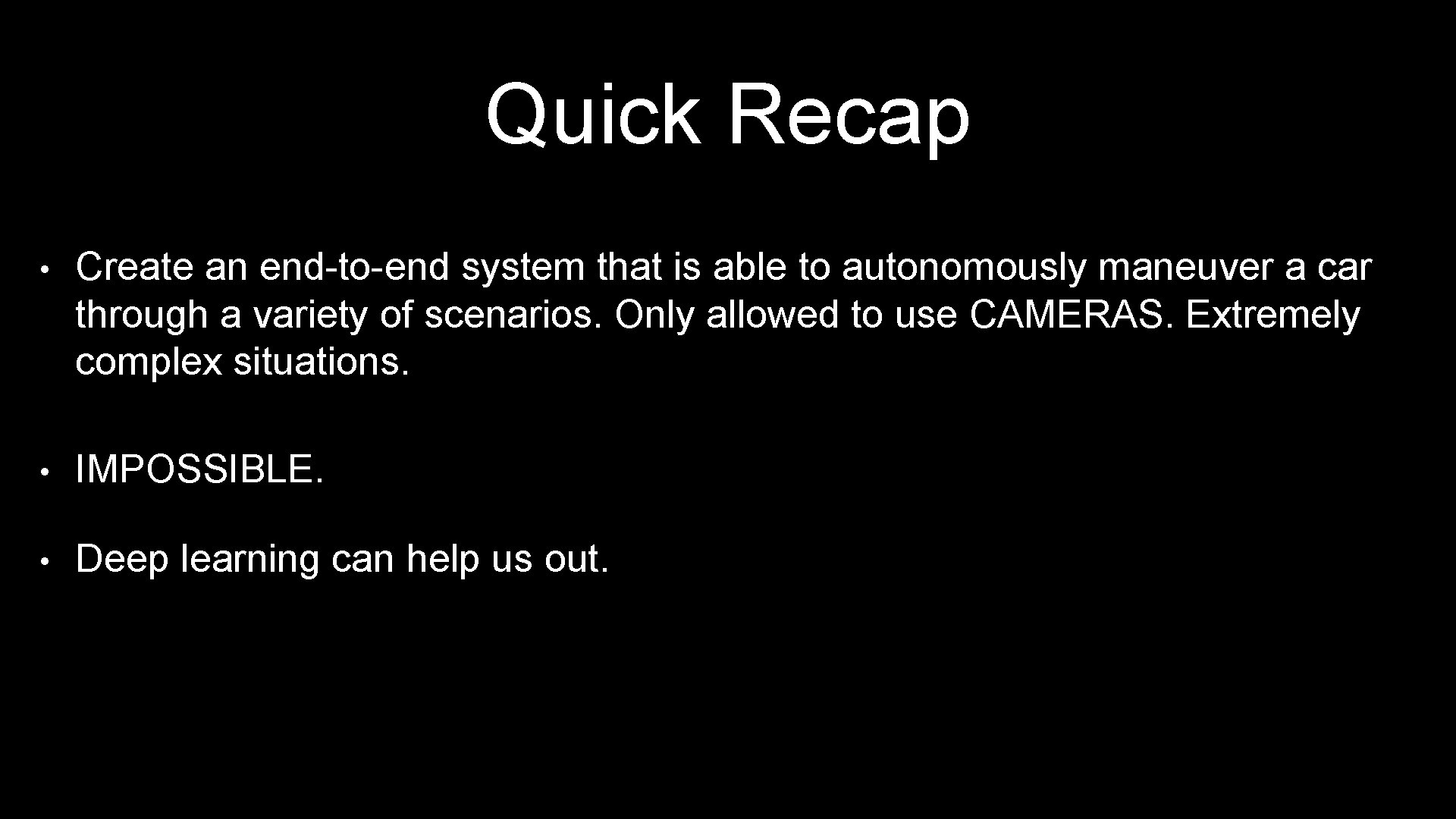 Quick Recap • Create an end-to-end system that is able to autonomously maneuver a
