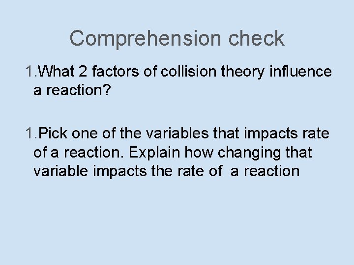 Comprehension check 1. What 2 factors of collision theory influence a reaction? 1. Pick