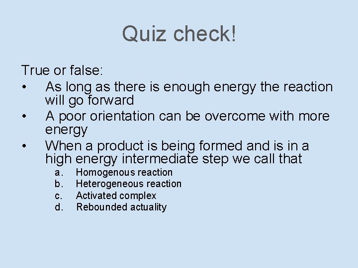 Quiz check! True or false: • As long as there is enough energy the
