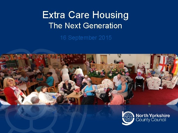 Extra Care Housing The Next Generation 16 September 2015 