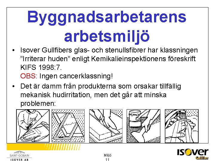 Byggnadsarbetarens arbetsmiljö • Isover Gullfibers glas- och stenullsfibrer har klassningen ”Irriterar huden” enligt Kemikalieinspektionens