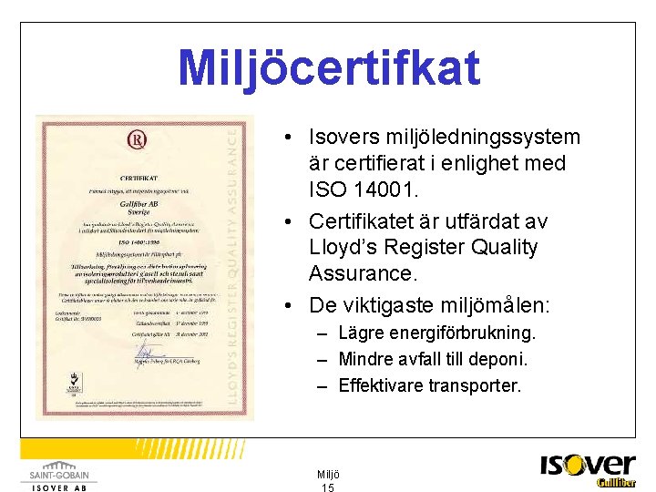 Miljöcertifkat • Isovers miljöledningssystem är certifierat i enlighet med ISO 14001. • Certifikatet är