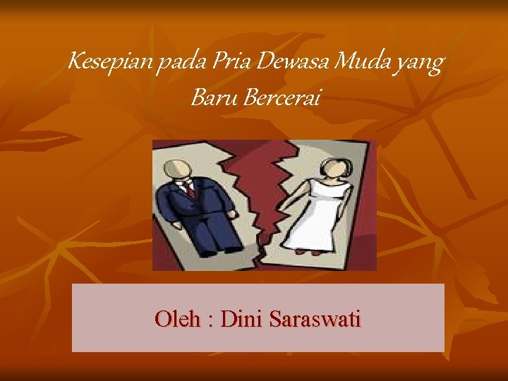 Kesepian pada Pria Dewasa Muda yang Baru Bercerai Oleh : Dini Saraswati 