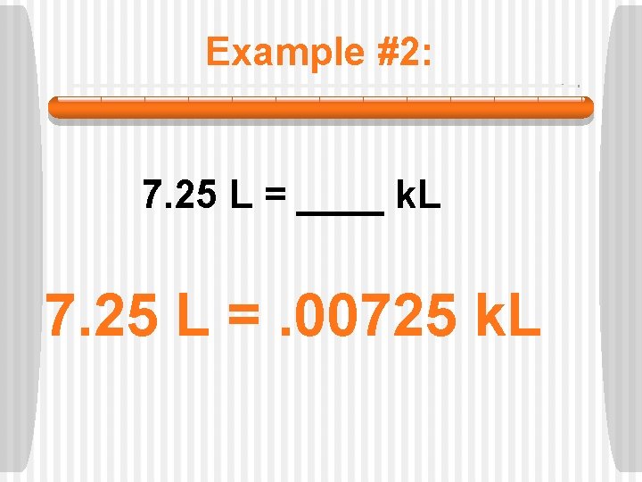 Example #2: 7. 25 L = ____ k. L 7. 25 L =. 00725