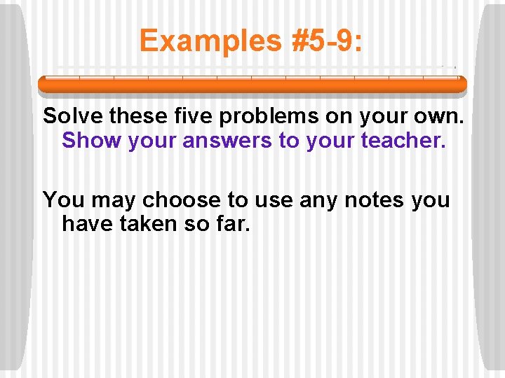 Examples #5 -9: Solve these five problems on your own. Show your answers to