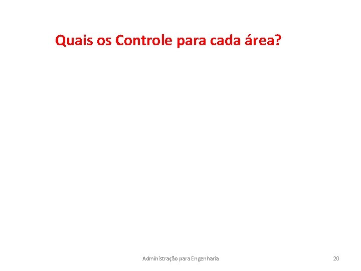 Quais os Controle para cada área? Administração para Engenharia 20 