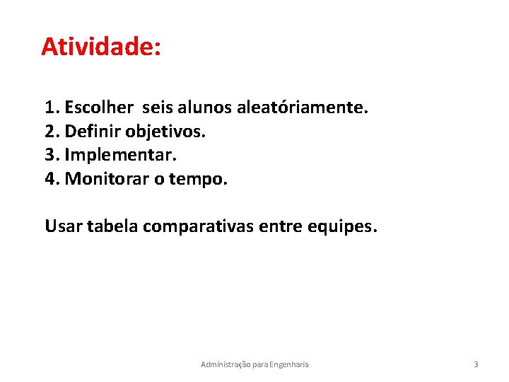 Atividade: 1. Escolher seis alunos aleatóriamente. 2. Definir objetivos. 3. Implementar. 4. Monitorar o