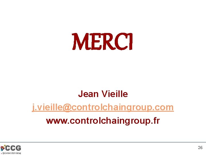 MERCI Jean Vieille j. vieille@controlchaingroup. com www. controlchaingroup. fr 26 
