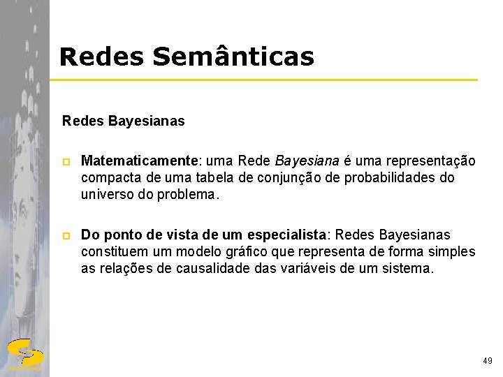 Redes Semânticas Redes Bayesianas p Matematicamente: uma Rede Bayesiana é uma representação compacta de