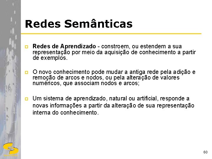 Redes Semânticas p Redes de Aprendizado - constroem, ou estendem a sua representação por