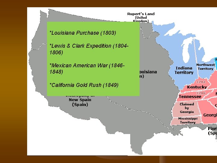 *Louisiana Purchase (1803) *Lewis & Clark Expedition (18041806) *Mexican American War (18461848) *California Gold