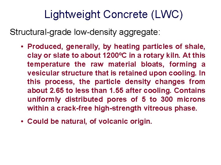 Lightweight Concrete (LWC) Structural-grade low-density aggregate: • Produced, generally, by heating particles of shale,