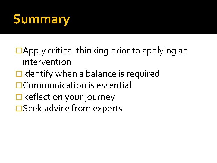 Summary �Apply critical thinking prior to applying an intervention �Identify when a balance is