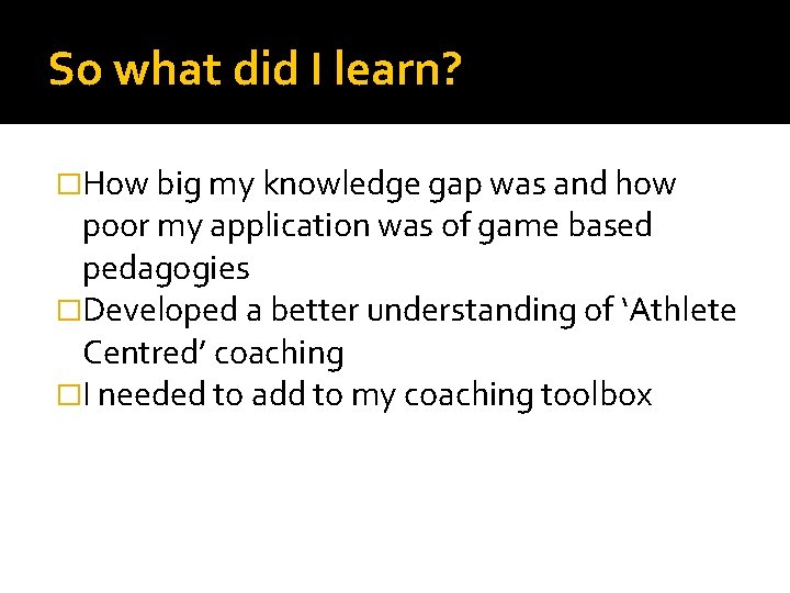 So what did I learn? �How big my knowledge gap was and how poor
