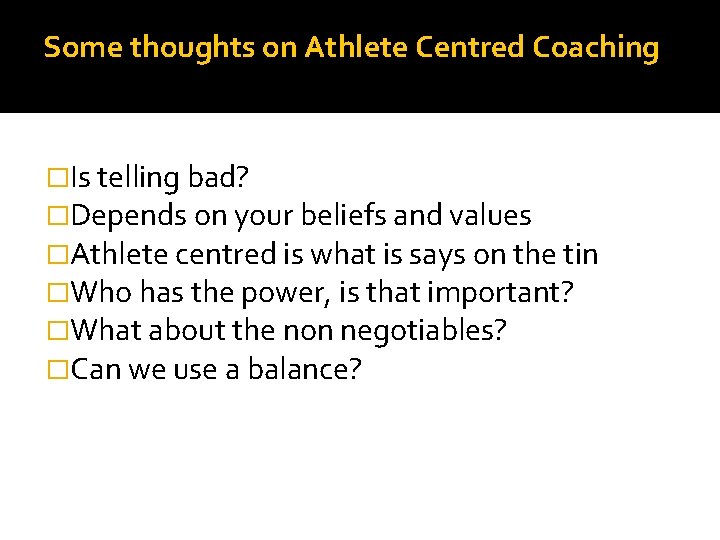 Some thoughts on Athlete Centred Coaching �Is telling bad? �Depends on your beliefs and