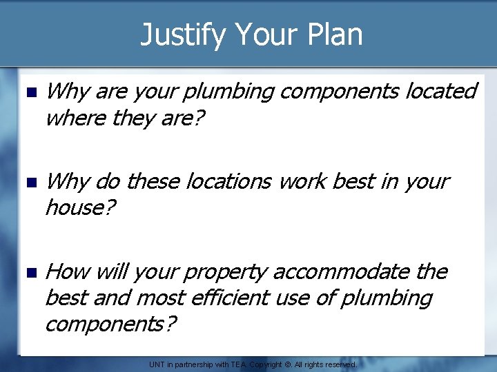 Justify Your Plan n Why are your plumbing components located where they are? n
