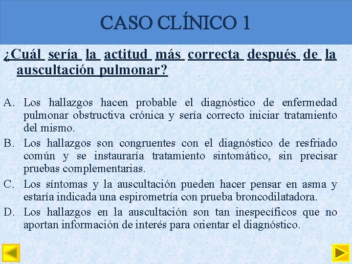 CASO CLÍNICO 1 ¿Cuál sería la actitud más correcta después de la auscultación pulmonar?