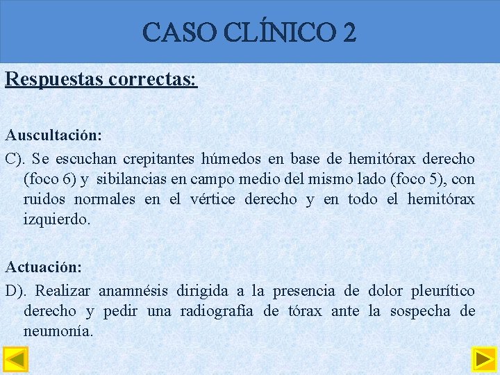 CASO CLÍNICO 2 Respuestas correctas: Auscultación: C). Se escuchan crepitantes húmedos en base de